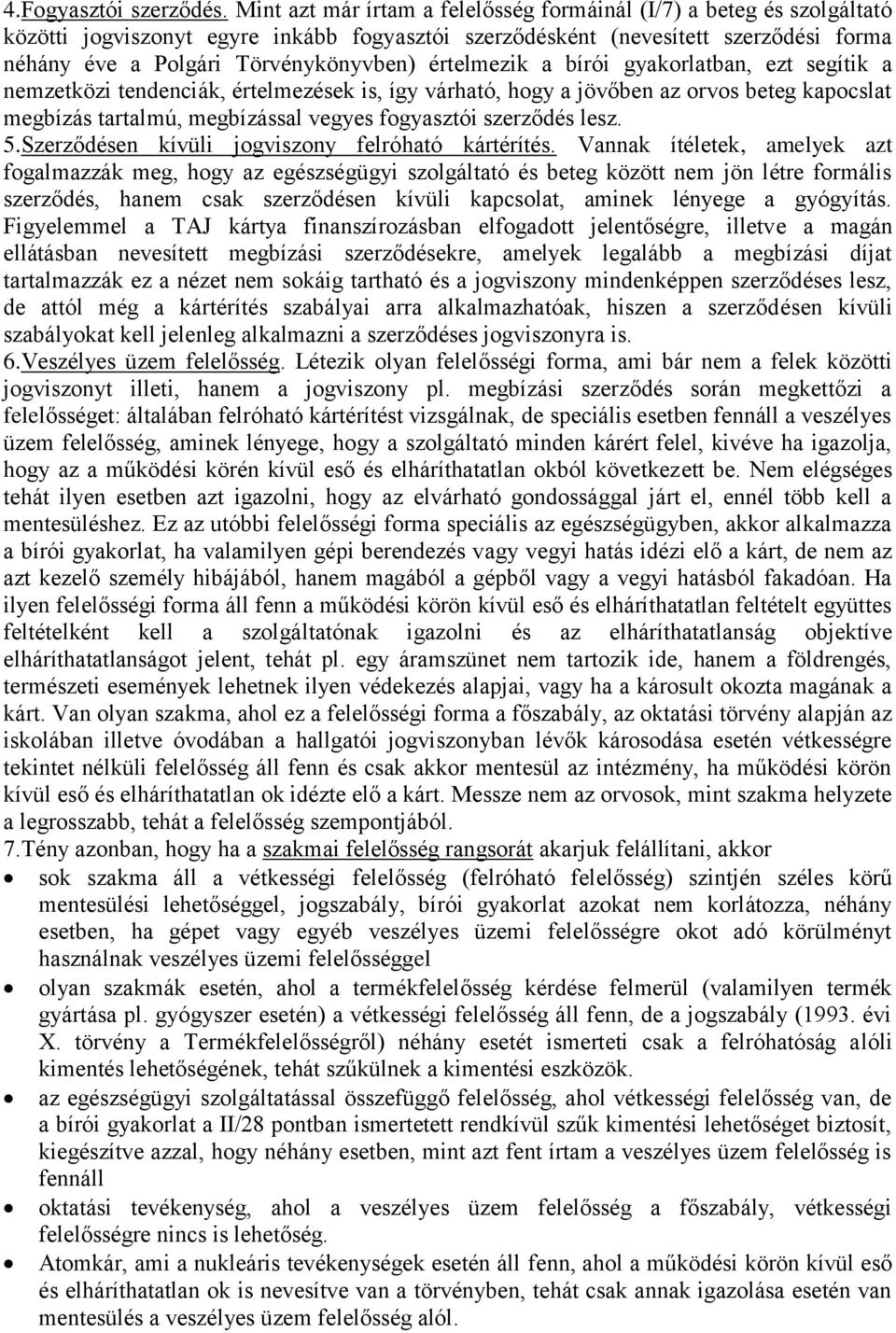 értelmezik a bírói gyakorlatban, ezt segítik a nemzetközi tendenciák, értelmezések is, így várható, hogy a jövőben az orvos beteg kapocslat megbízás tartalmú, megbízással vegyes fogyasztói szerződés