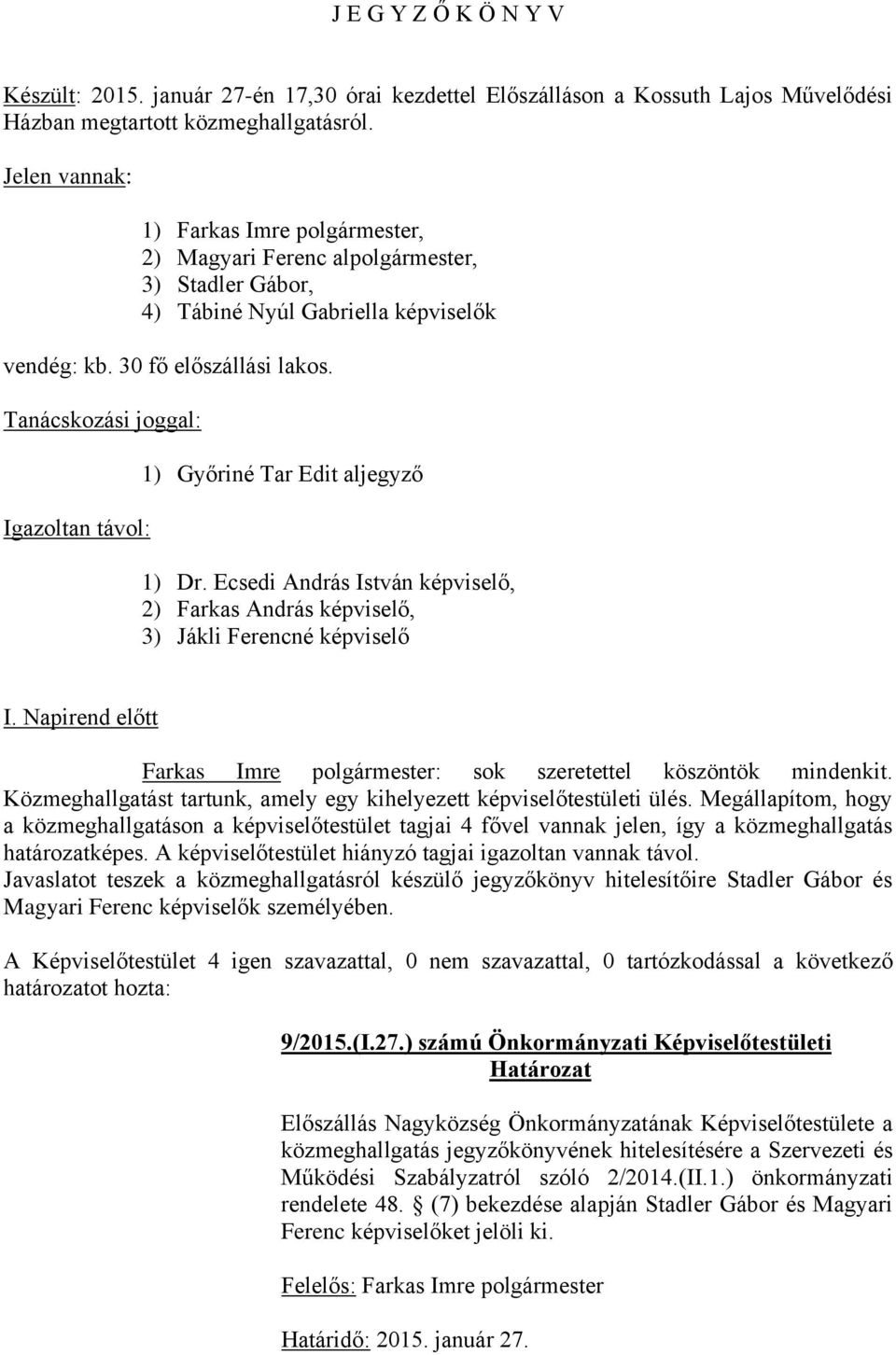 Tanácskozási joggal: Igazoltan távol: 1) Győriné Tar Edit aljegyző 1) Dr. Ecsedi András István képviselő, 2) Farkas András képviselő, 3) Jákli Ferencné képviselő I.