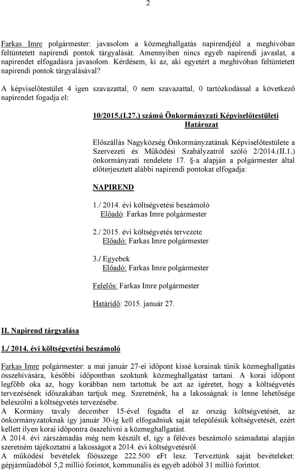 A képviselőtestület 4 igen szavazattal, 0 nem szavazattal, 0 tartózkodással a következő napirendet fogadja el: 10/2015.(I.27.