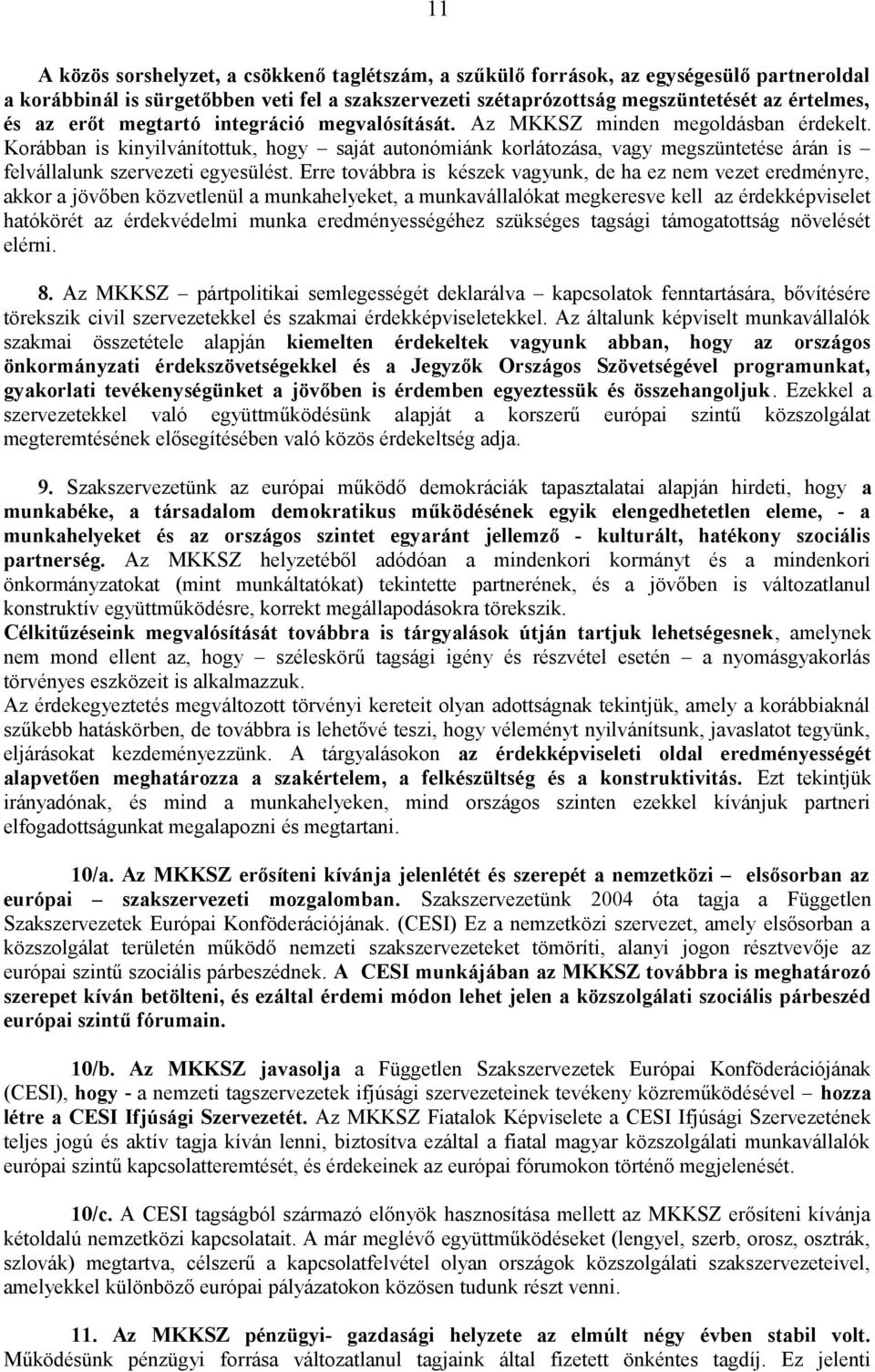 Korábban is kinyilvánítottuk, hogy saját autonómiánk korlátozása, vagy megszüntetése árán is felvállalunk szervezeti egyesülést.