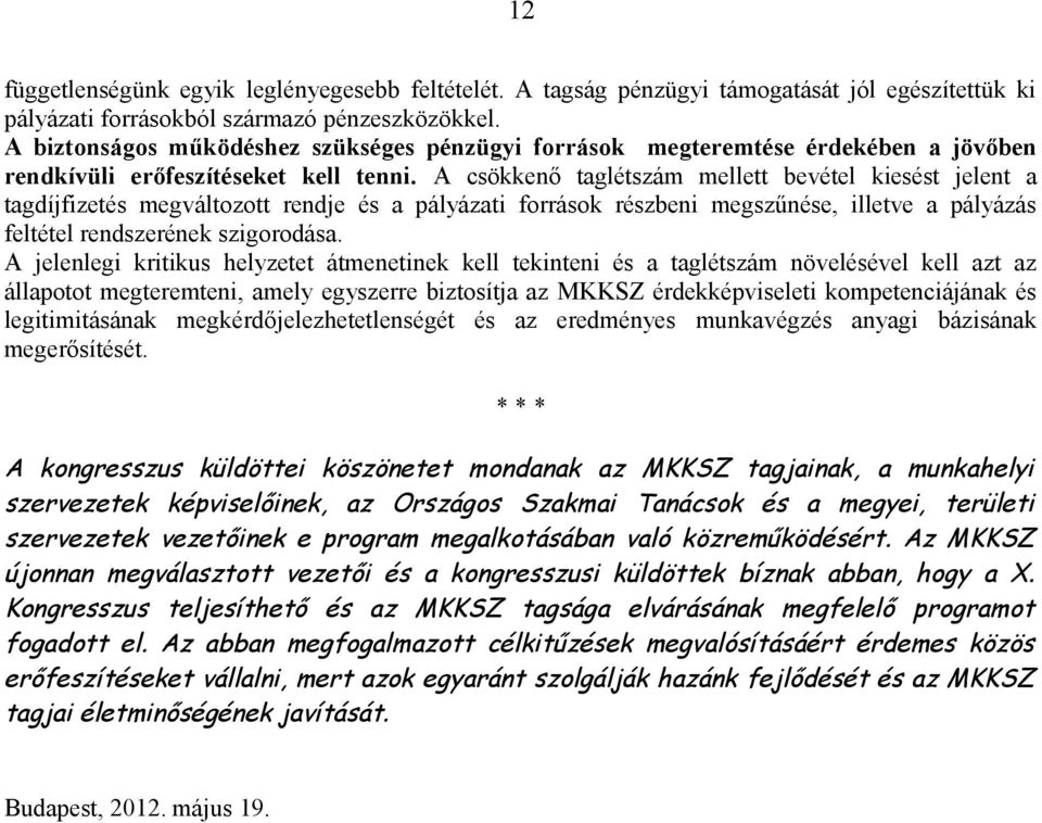 A csökkenő taglétszám mellett bevétel kiesést jelent a tagdíjfizetés megváltozott rendje és a pályázati források részbeni megszűnése, illetve a pályázás feltétel rendszerének szigorodása.