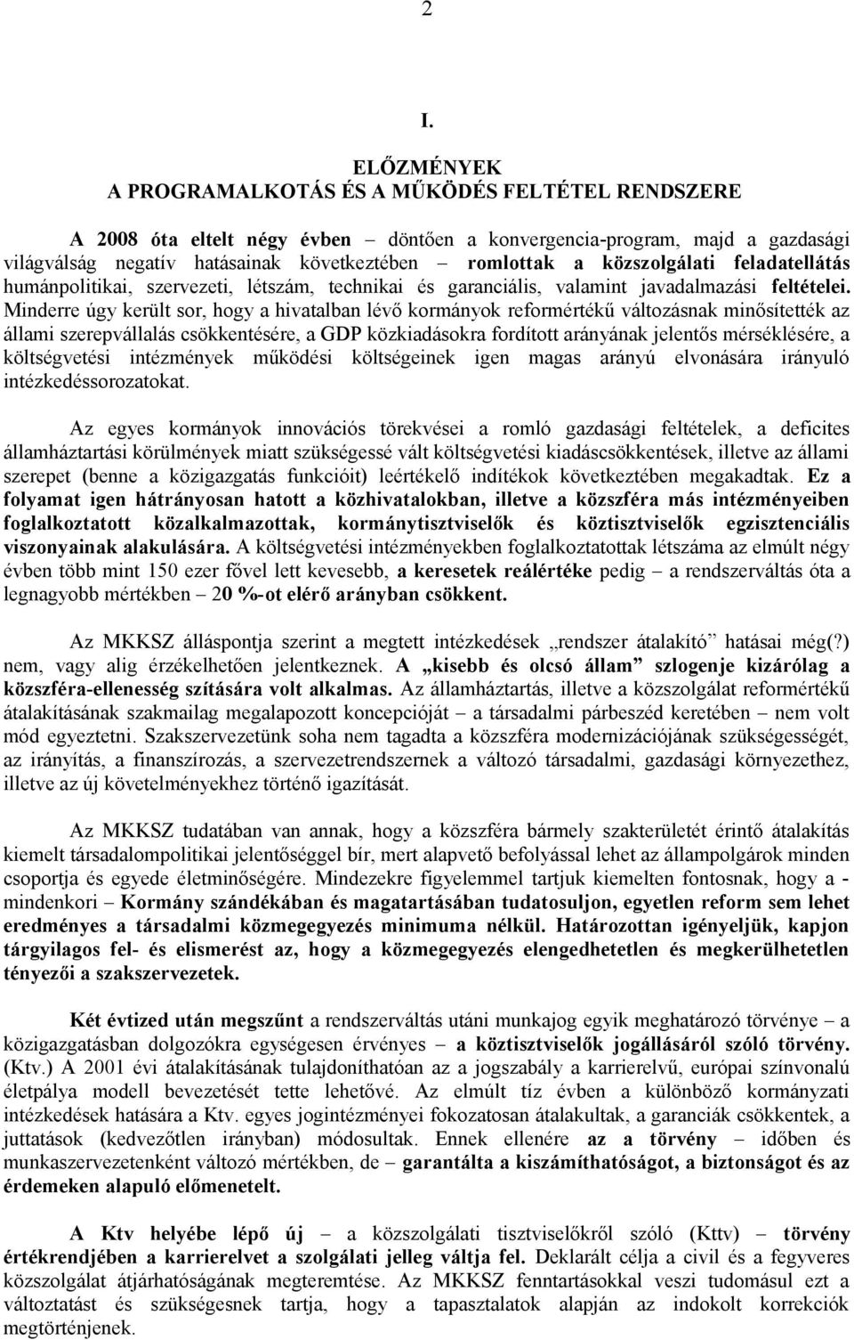 Minderre úgy került sor, hogy a hivatalban lévő kormányok reformértékű változásnak minősítették az állami szerepvállalás csökkentésére, a GDP közkiadásokra fordított arányának jelentős mérséklésére,