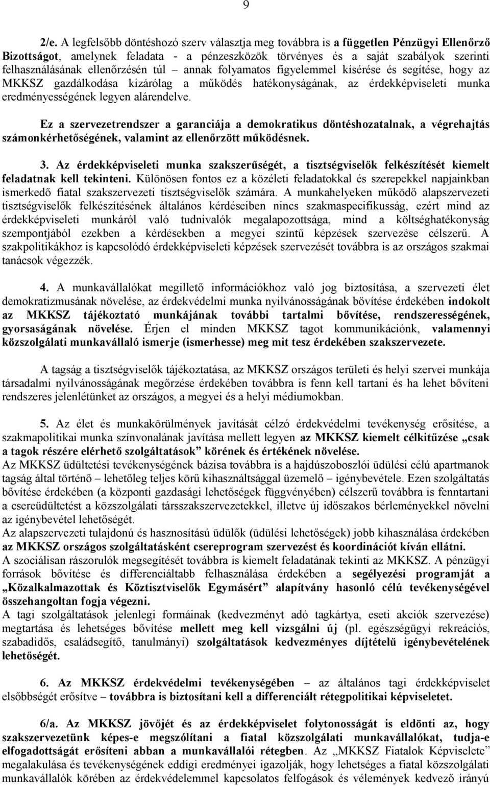 ellenőrzésén túl annak folyamatos figyelemmel kísérése és segítése, hogy az MKKSZ gazdálkodása kizárólag a működés hatékonyságának, az érdekképviseleti munka eredményességének legyen alárendelve.