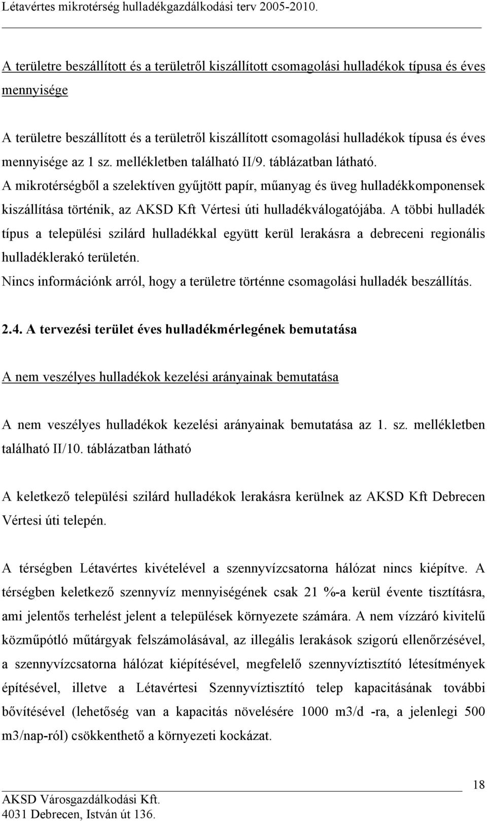 A mikrotérségből a szelektíven gyűjtött papír, műanyag és üveg hulladékkomponensek kiszállítása történik, az AKSD Kft Vértesi úti hulladékválogatójába.