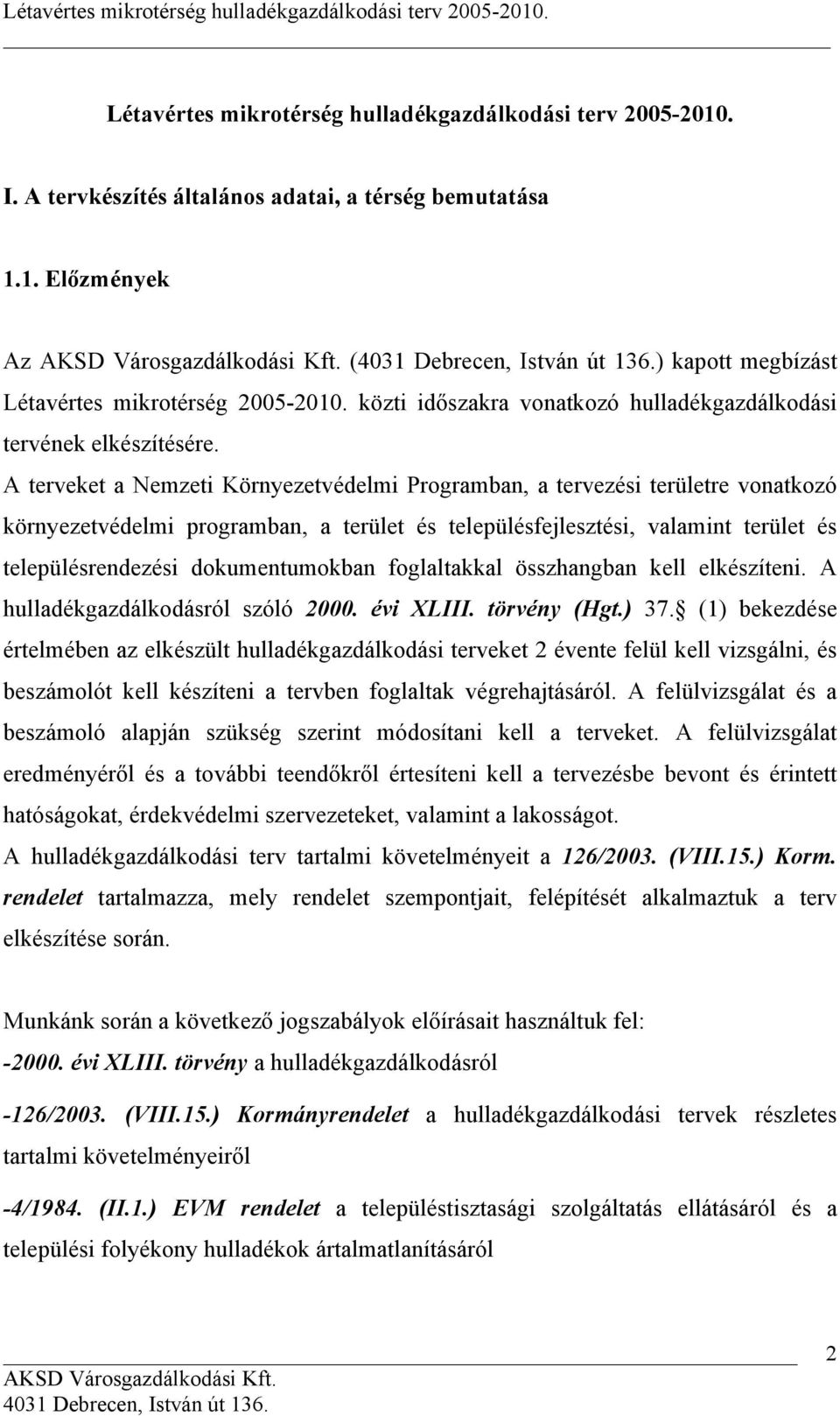 A terveket a Nemzeti Környezetvédelmi Programban, a tervezési területre vonatkozó környezetvédelmi programban, a terület és településfejlesztési, valamint terület és településrendezési