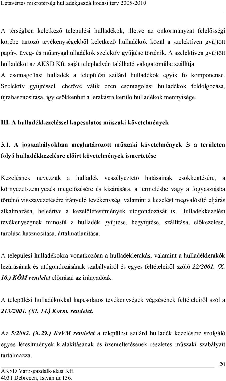 A csomago1ási hulladék a települési szilárd hulladékok egyik fő komponense.