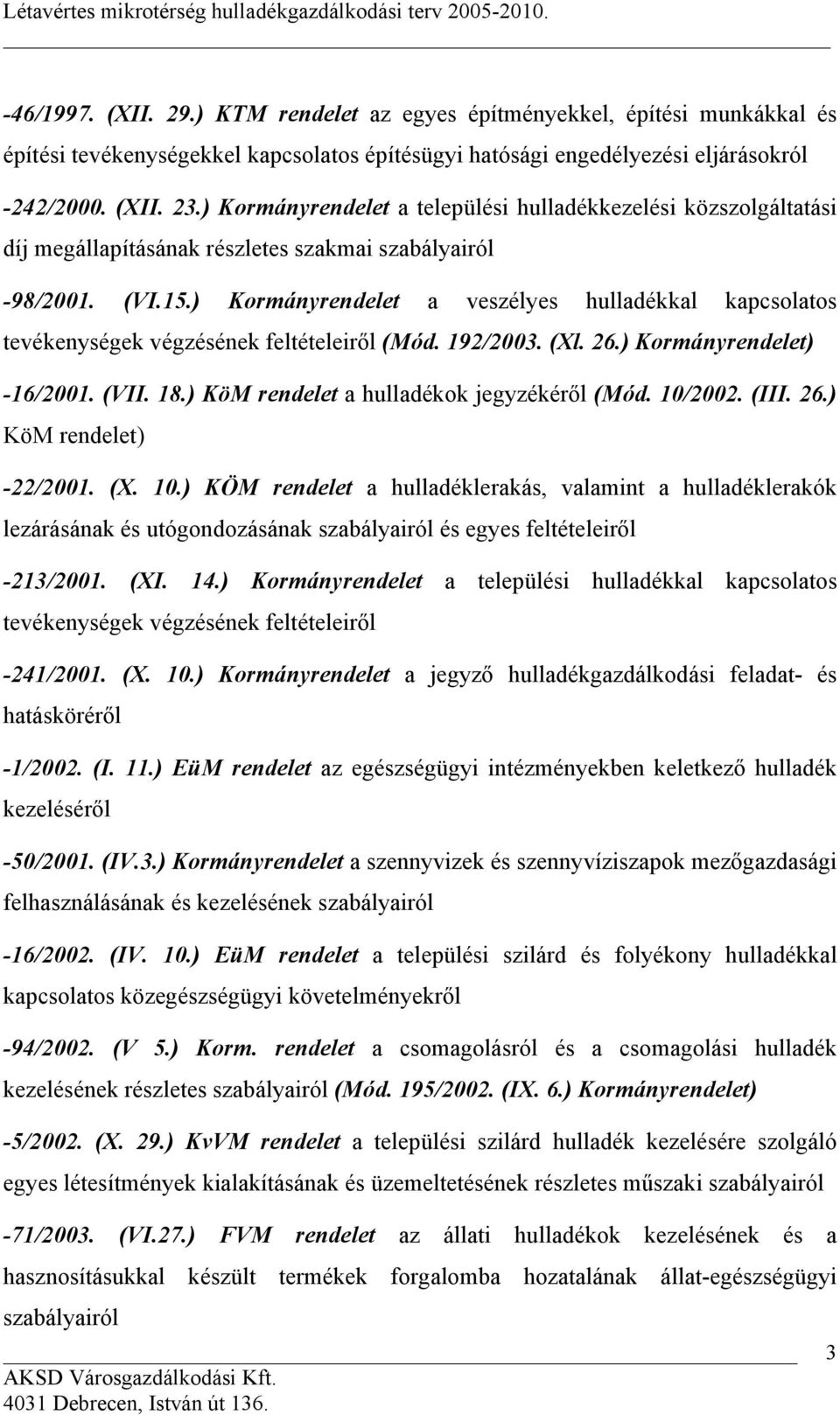 ) Kormányrendelet a veszélyes hulladékkal kapcsolatos tevékenységek végzésének feltételeiről (Mód. 192/2003. (Xl. 26.) Kormányrendelet) -16/2001. (VII. 18.) KöM rendelet a hulladékok jegyzékéről (Mód.