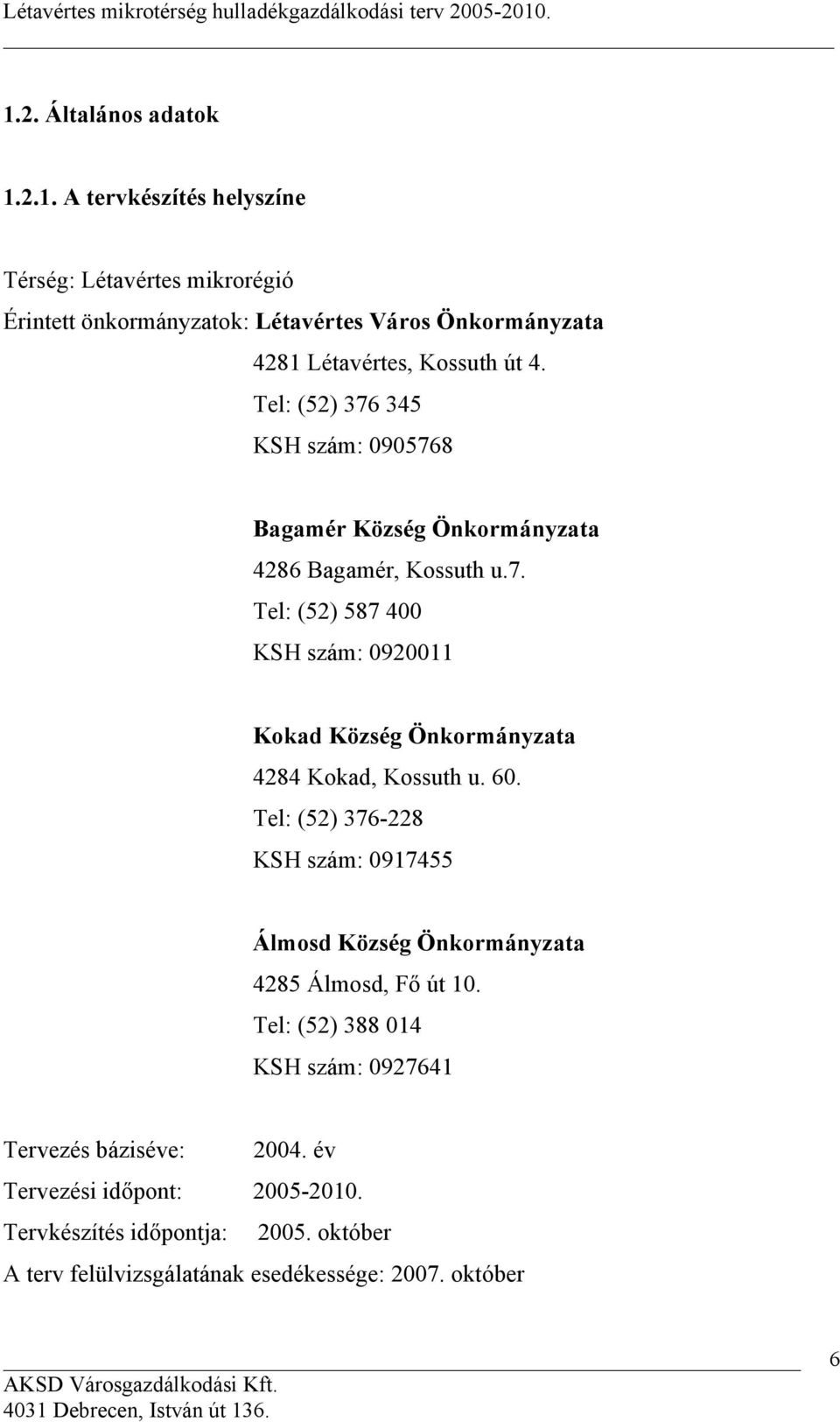 60. Tel: (52) 376-228 KSH szám: 0917455 Álmosd Község Önkormányzata 4285 Álmosd, Fő út 10. Tel: (52) 388 014 KSH szám: 0927641 Tervezés báziséve: 2004.