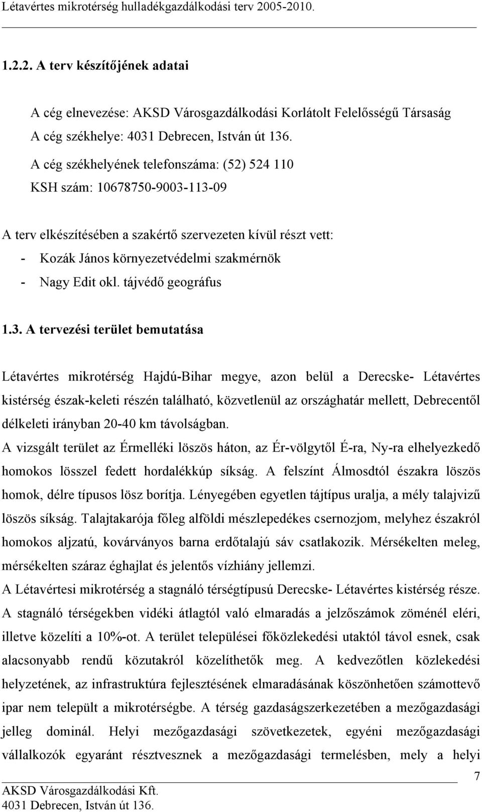 A tervezési terület bemutatása Létavértes mikrotérség Hajdú-Bihar megye, azon belül a Derecske- Létavértes kistérség észak-keleti részén található, közvetlenül az országhatár mellett, Debrecentől