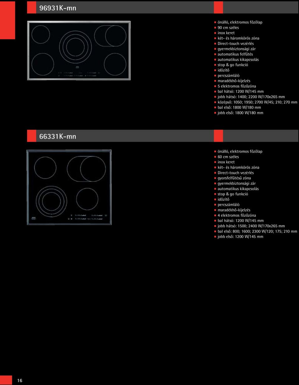 első: 1800 W/180 mm 66331K-mn önálló, elektromos főzőlap 60 cm széles inox keret két- és háromkörös zóna Direct-touch vezérlés gyorsfelfűtésű zóna gyermekbiztonsági zár automatikus kikapcsolás stop