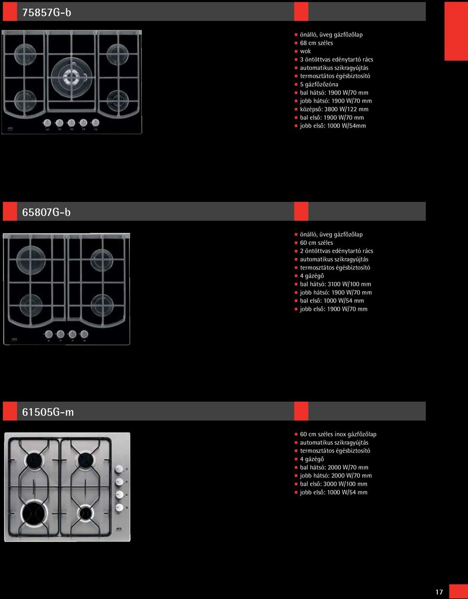 automatikus szikragyújtás termosztátos égésbiztosító 4 gázégő bal hátsó: 3100 W/100 mm jobb hátsó: 1900 W/70 mm bal első: 1000 W/54 mm jobb első: 1900 W/70 mm 61505G-m 60 cm