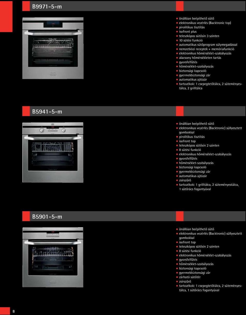 ajtózár tartozékok: 1 csepegtetőtálca, 2 süteményestálca, 2 grilltálca B5941-5-m önállóan beépíthető sütő elektronikus vezérlés (Backtronic) süllyesztett gombokkal pirolitikus tisztítás isofront top