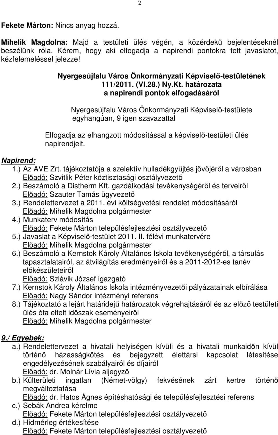 határozata a napirendi pontok elfogadásáról Elfogadja az elhangzott módosítással a képviselő-testületi ülés napirendjeit. Napirend: 1.) Az AVE Zrt.