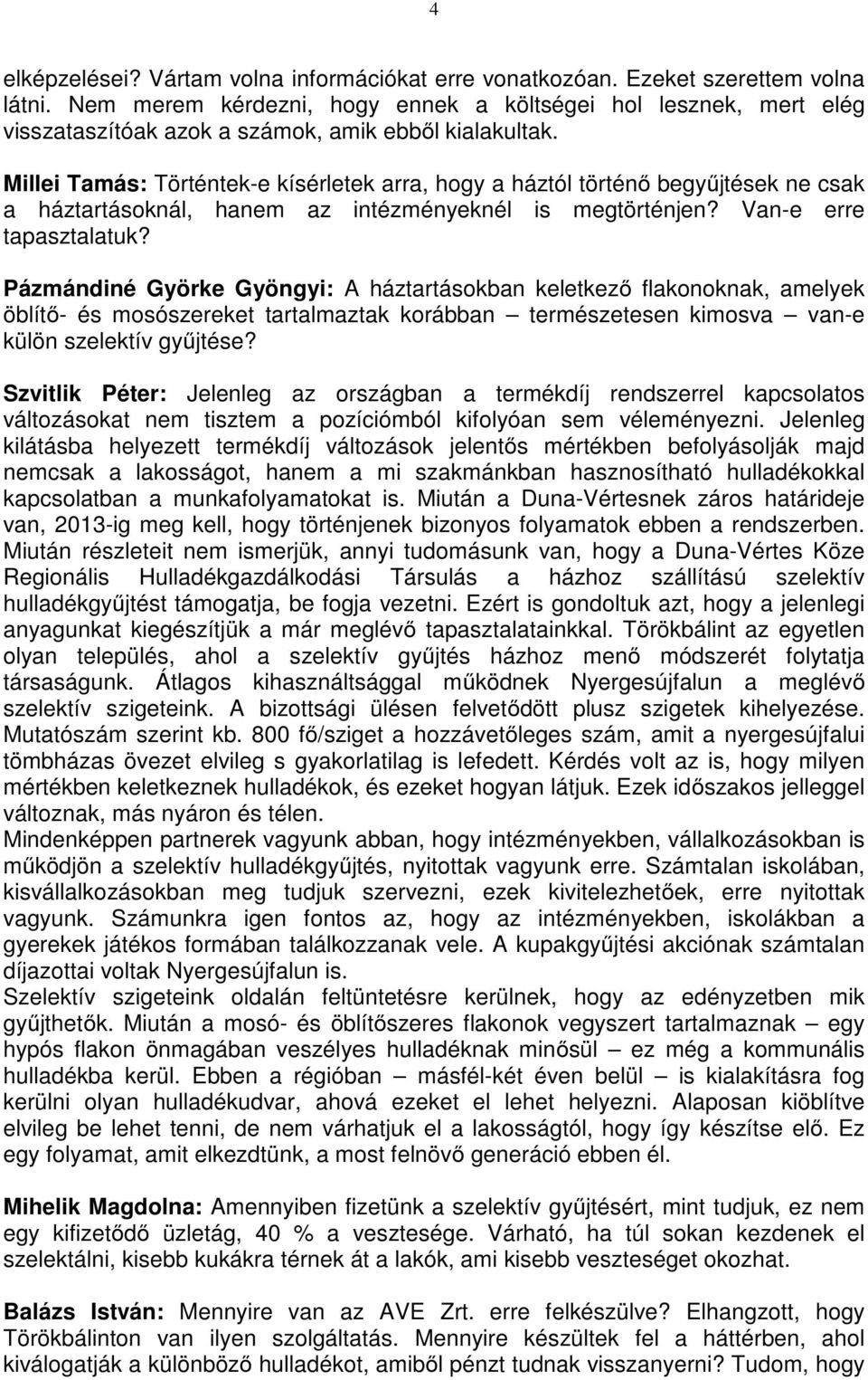 Millei Tamás: Történtek-e kísérletek arra, hogy a háztól történő begyűjtések ne csak a háztartásoknál, hanem az intézményeknél is megtörténjen? Van-e erre tapasztalatuk?