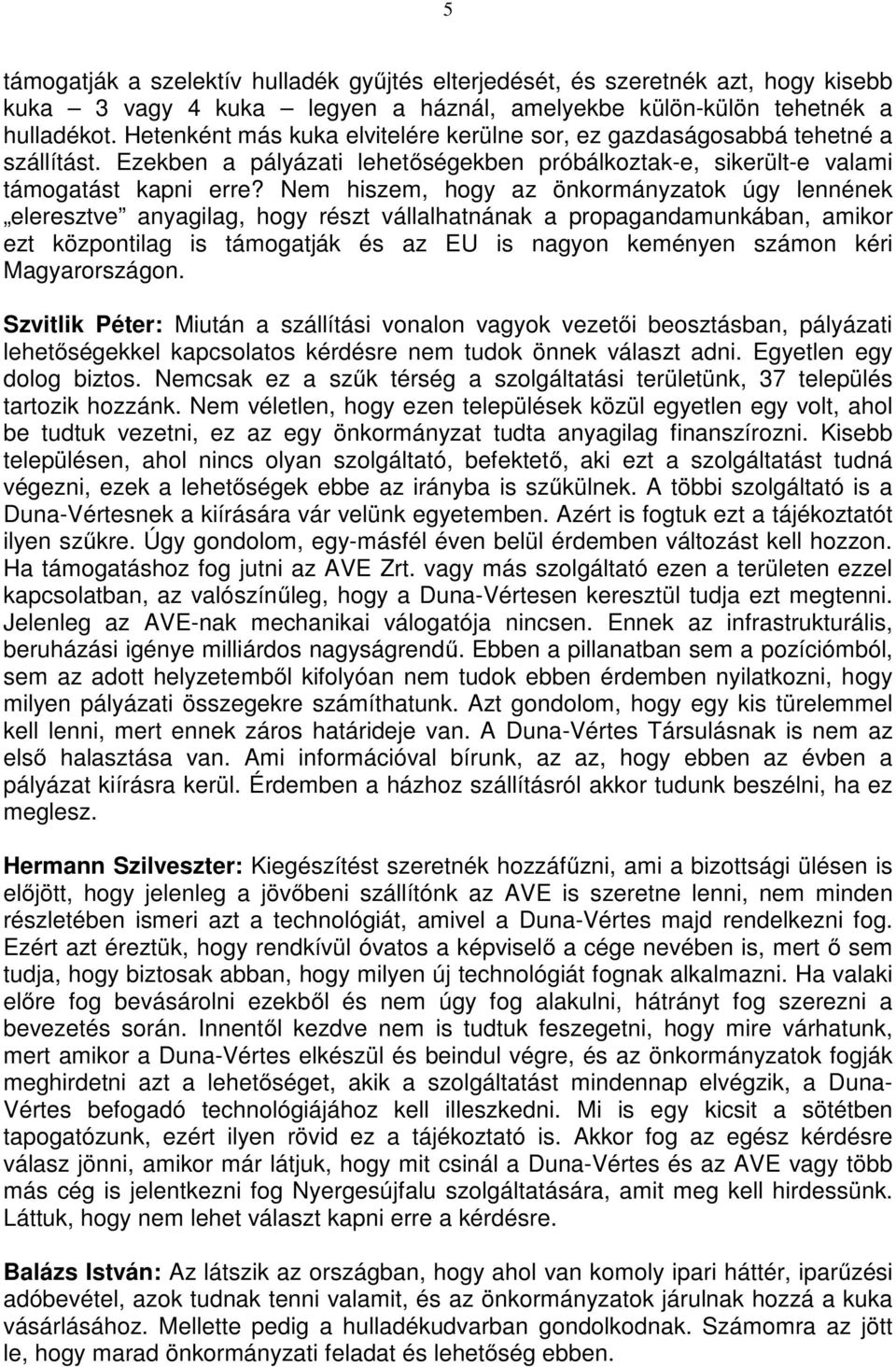 Nem hiszem, hogy az önkormányzatok úgy lennének eleresztve anyagilag, hogy részt vállalhatnának a propagandamunkában, amikor ezt központilag is támogatják és az EU is nagyon keményen számon kéri