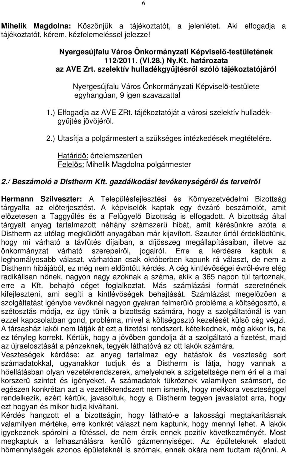 ) Utasítja a polgármestert a szükséges intézkedések megtételére. Határidő: értelemszerűen 2./ Beszámoló a Distherm Kft.