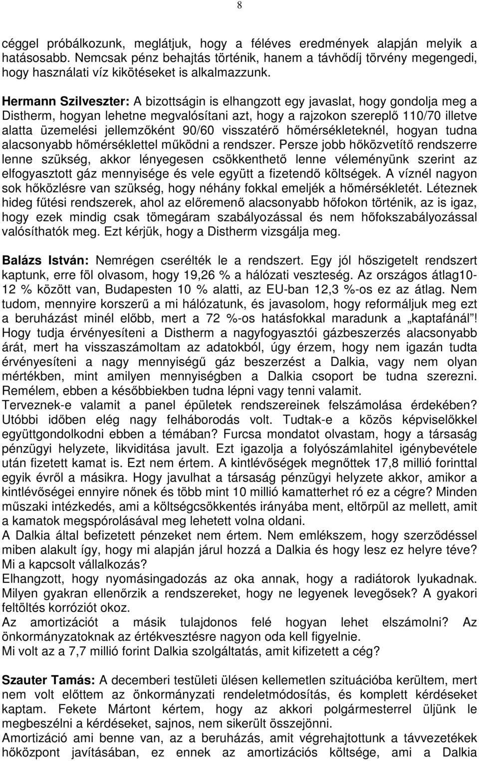 Hermann Szilveszter: A bizottságin is elhangzott egy javaslat, hogy gondolja meg a Distherm, hogyan lehetne megvalósítani azt, hogy a rajzokon szereplő 110/70 illetve alatta üzemelési jellemzőként