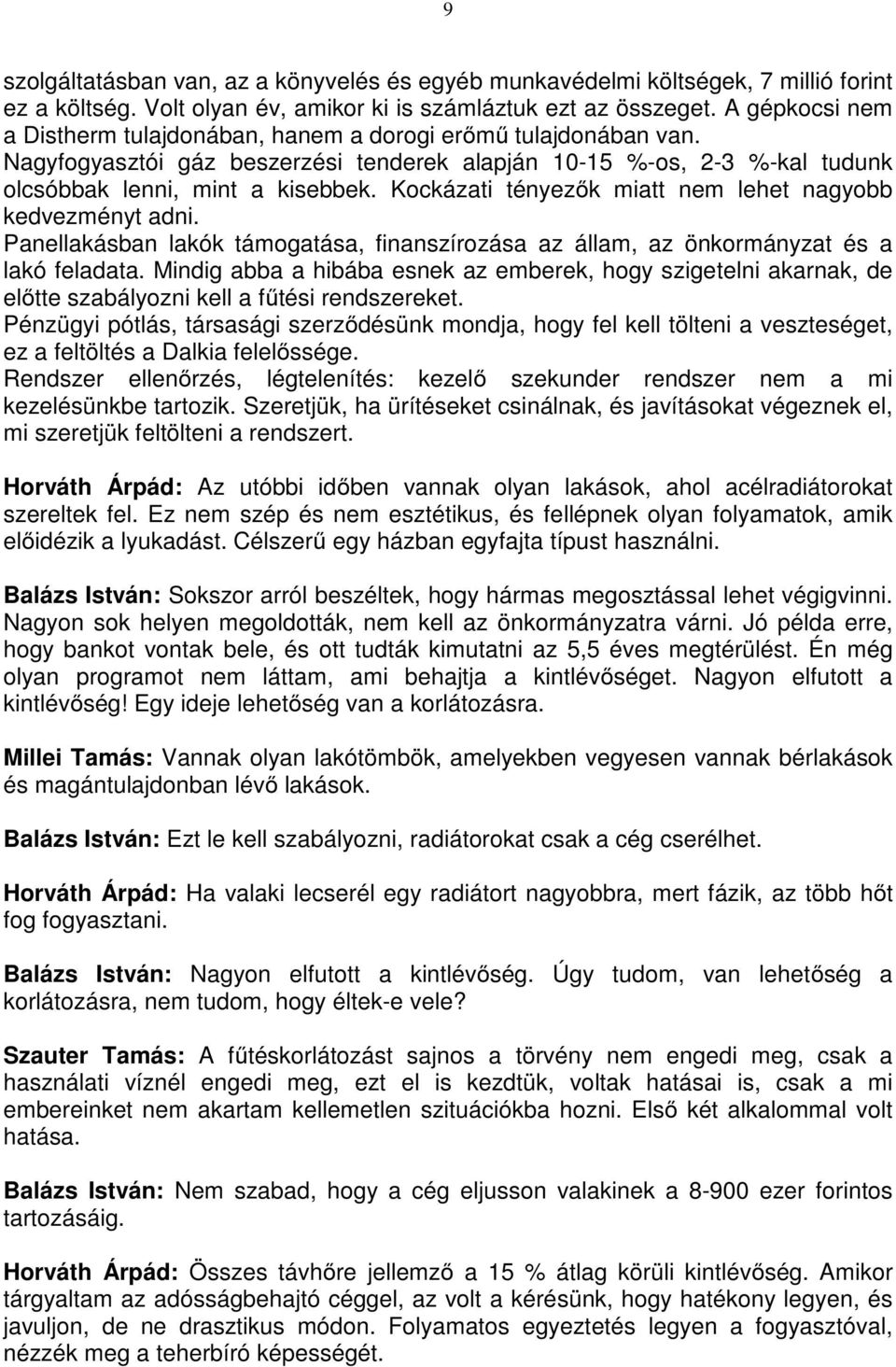 Kockázati tényezők miatt nem lehet nagyobb kedvezményt adni. Panellakásban lakók támogatása, finanszírozása az állam, az önkormányzat és a lakó feladata.