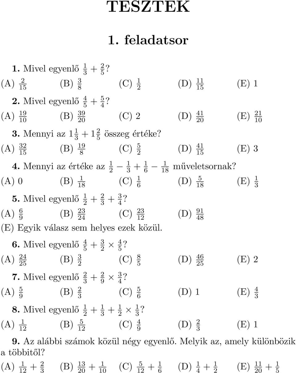 (A) 6 9 (B) 23 24 (C) 23 2 (D) 9 48 (E) Egyik válasz sem helyes ezek közül. 6. Mivel egyenlő 4 5 + 3 2 4 5? (A) 24 25 (B) 3 2 (C) 8 5 (D) 46 25 (E) 2 7. Mivel egyenlő 2 3 + 2 9 3 4?