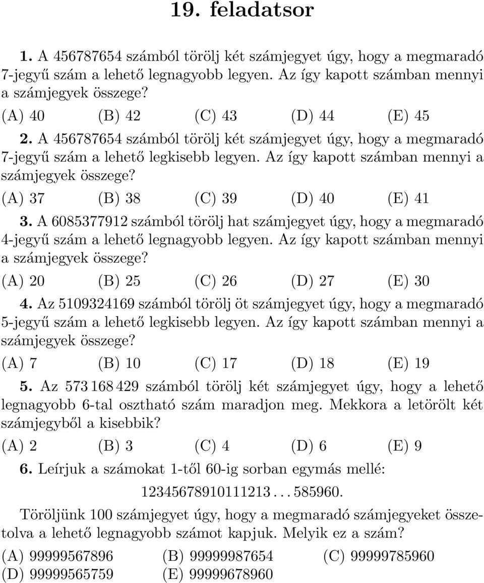 (A) 37 (B) 38 (C) 39 (D) 40 (E) 4 3. A 608537792 számból törölj hat számjegyet úgy, hogy a megmaradó 4-jegyű szám a lehető legnagyobb legyen. Az így kapott számban mennyi a számjegyek összege?