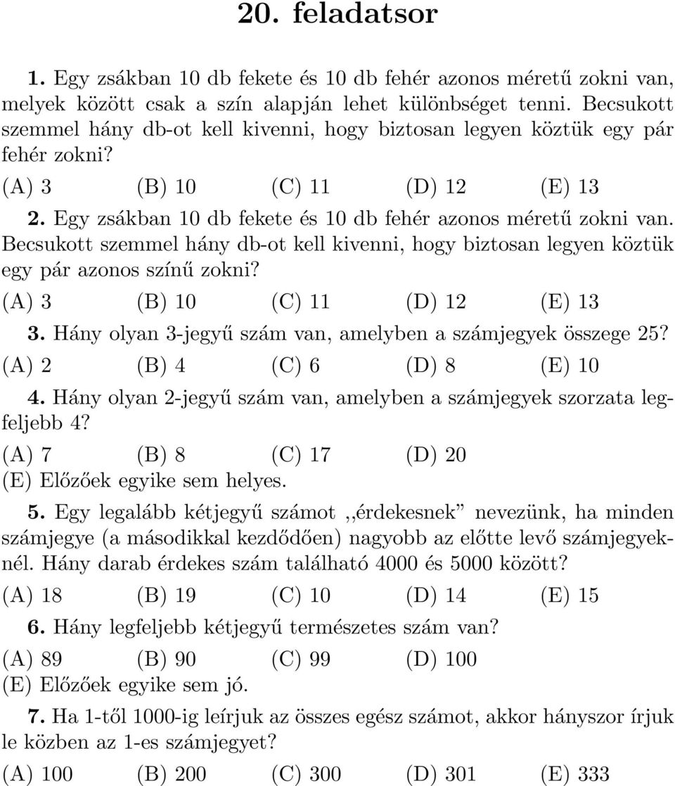 Becsukott szemmel hány db-ot kell kivenni, hogy biztosan legyen köztük egy pár azonos színű zokni? (A) 3 (B) 0 (C) (D) 2 (E) 3 3. Hány olyan 3-jegyű szám van, amelyben a számjegyek összege 25?