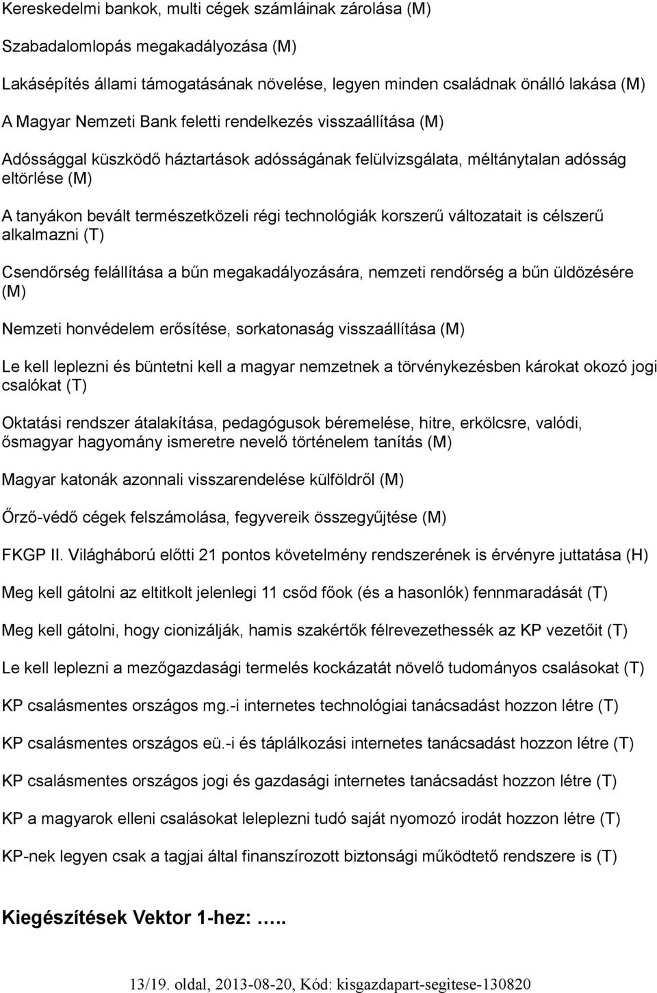 változatait is célszerű alkalmazni (T) Csendőrség felállítása a bűn megakadályozására, nemzeti rendőrség a bűn üldözésére (M) Nemzeti honvédelem erősítése, sorkatonaság visszaállítása (M) Le kell