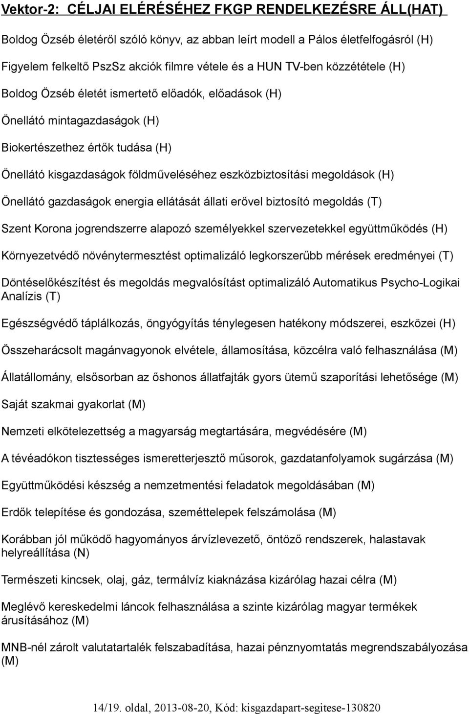 megoldások (H) Önellátó gazdaságok energia ellátását állati erővel biztosító megoldás (T) Szent Korona jogrendszerre alapozó személyekkel szervezetekkel együttműködés (H) Környezetvédő