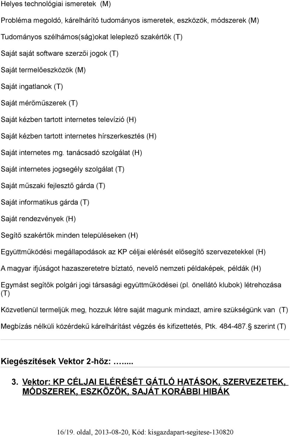 tanácsadó szolgálat (H) Saját internetes jogsegély szolgálat (T) Saját műszaki fejlesztő gárda (T) Saját informatikus gárda (T) Saját rendezvények (H) Segítő szakértők minden településeken (H)