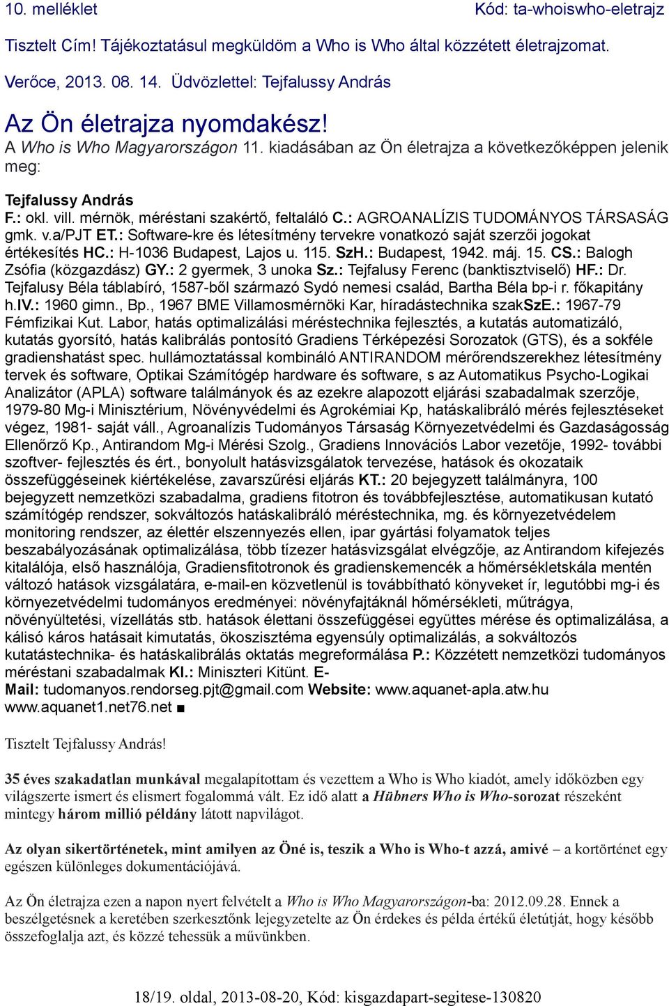 mérnök, méréstani szakértő, feltaláló C.: AGROANALÍZIS TUDOMÁNYOS TÁRSASÁG gmk. v.a/pjt ET.: Software-kre és létesítmény tervekre vonatkozó saját szerzői jogokat értékesítés HC.