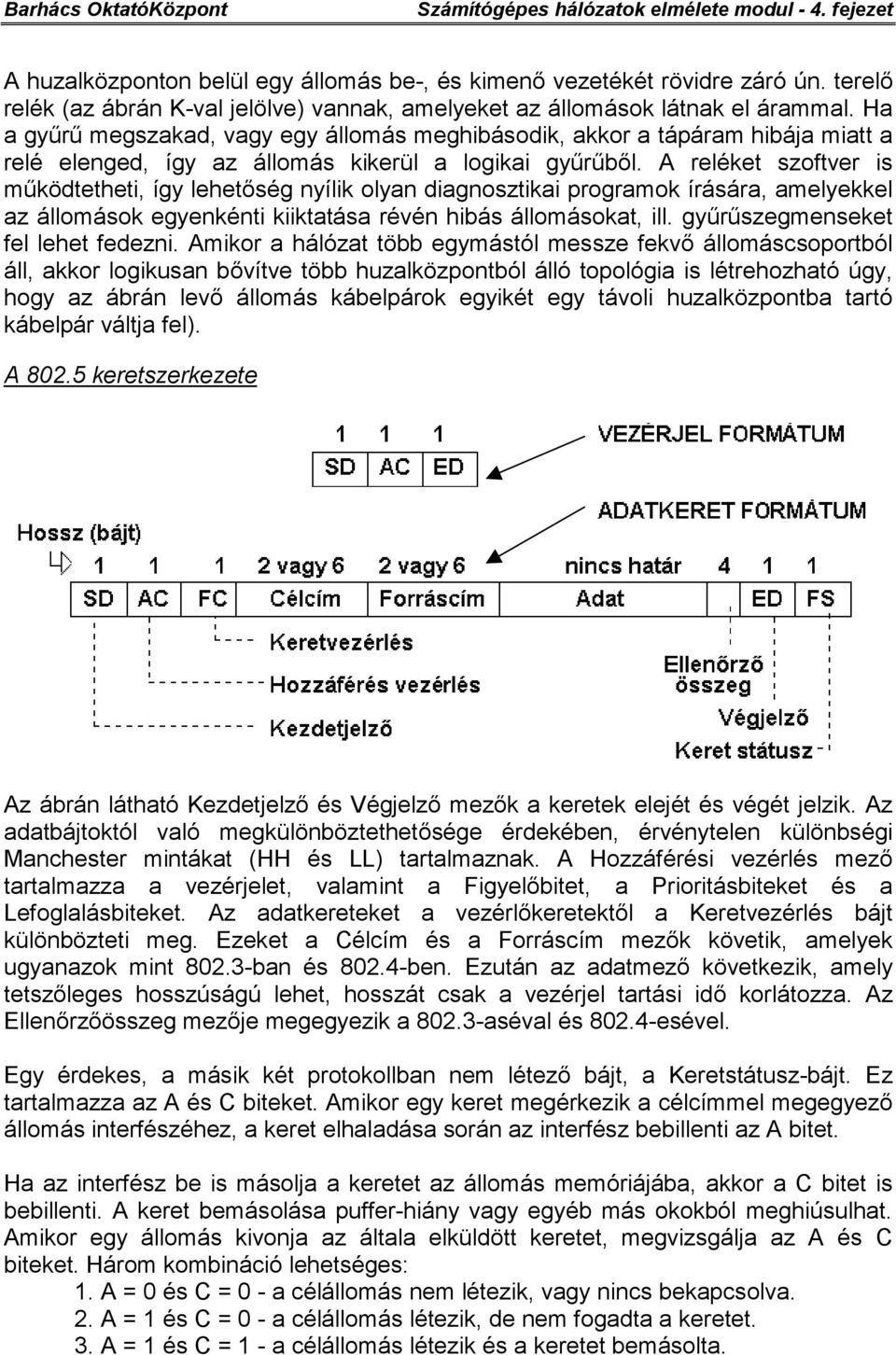 A reléket szoftver is működtetheti, így lehetőség nyílik olyan diagnosztikai programok írására, amelyekkel az állomások egyenkénti kiiktatása révén hibás állomásokat, ill.