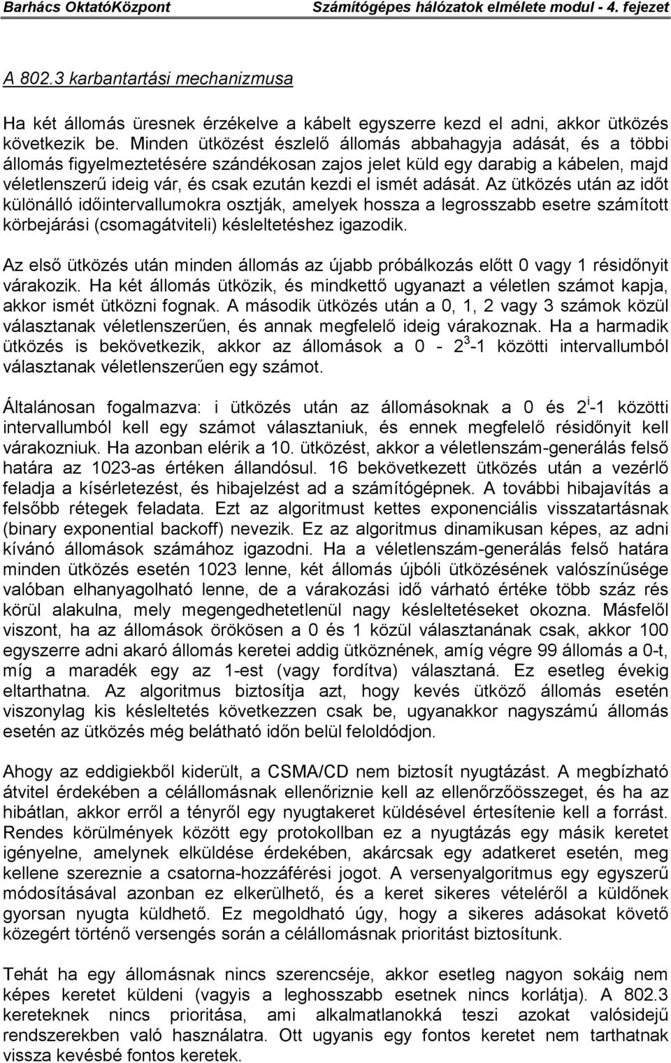 adását. Az ütközés után az időt különálló időintervallumokra osztják, amelyek hossza a legrosszabb esetre számított körbejárási (csomagátviteli) késleltetéshez igazodik.