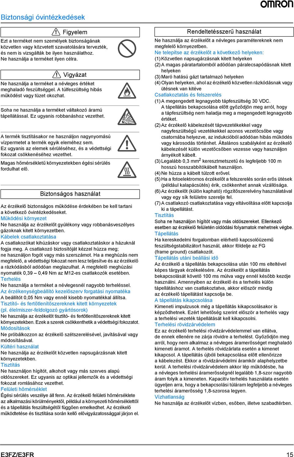 Soha ne használja a terméket váltakozó áramú tápellátással. Ez ugyanis robbanáshoz vezethet. A termék tisztításakor ne használjon nagynyomású vízpermetet a termék egyik eleméhez sem.