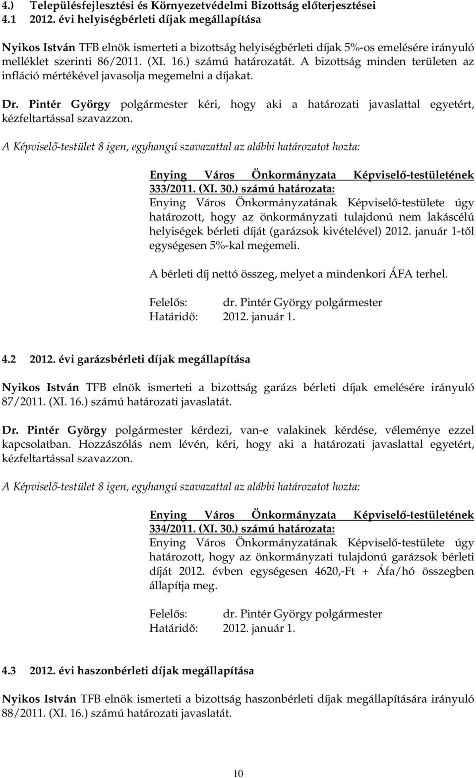 A bizottság minden területen az infláció mértékével javasolja megemelni a díjakat. Dr. Pintér György polgármester kéri, hogy aki a határozati javaslattal egyetért, 333/2011. (XI. 30.