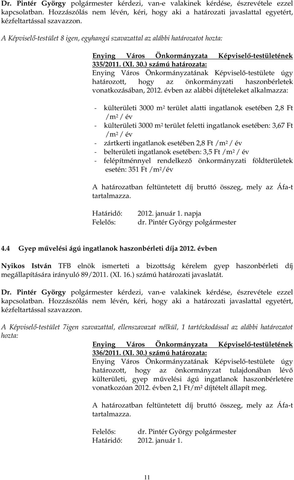 évben az alábbi díjtételeket alkalmazza: - külterületi 3000 m 2 terület alatti ingatlanok esetében 2,8 Ft /m 2 / év - külterületi 3000 m 2 terület feletti ingatlanok esetében: 3,67 Ft /m 2 / év -