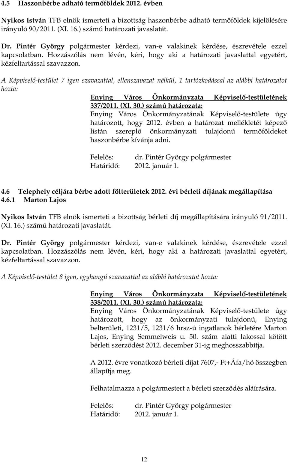 Hozzászólás nem lévén, kéri, hogy aki a határozati javaslattal egyetért, A Képviselı-testület 7 igen szavazattal, ellenszavazat nélkül, 1 tartózkodással az alábbi határozatot hozta: 337/2011. (XI. 30.