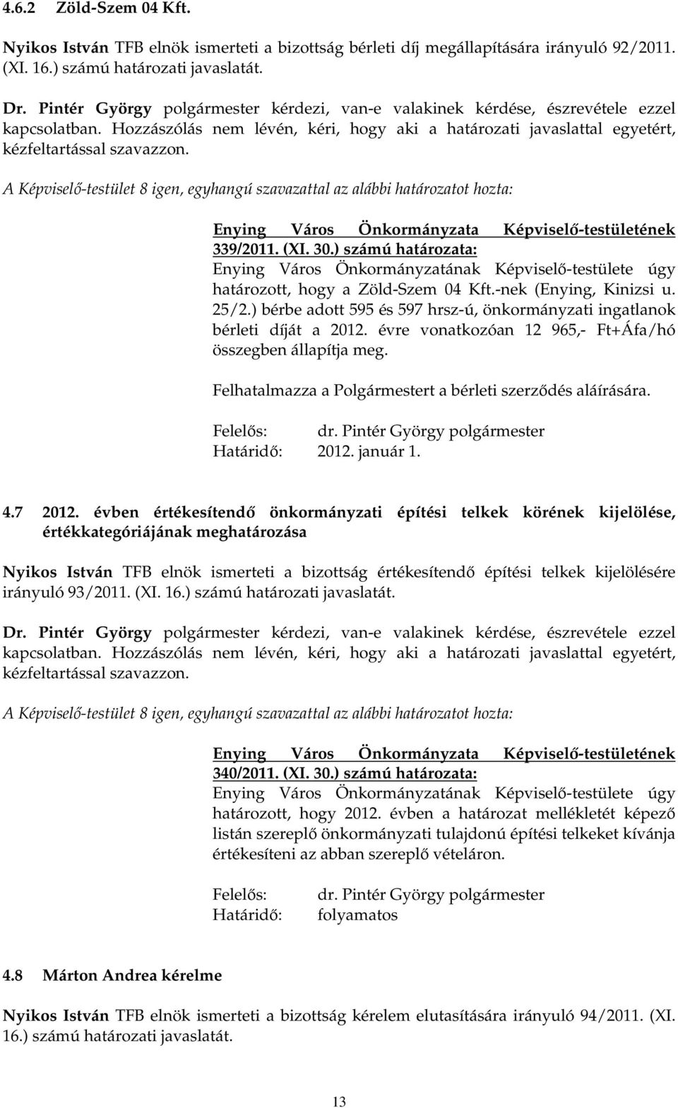 ) számú határozata: határozott, hogy a Zöld-Szem 04 Kft.-nek (Enying, Kinizsi u. 25/2.) bérbe adott 595 és 597 hrsz-ú, önkormányzati ingatlanok bérleti díját a 2012.