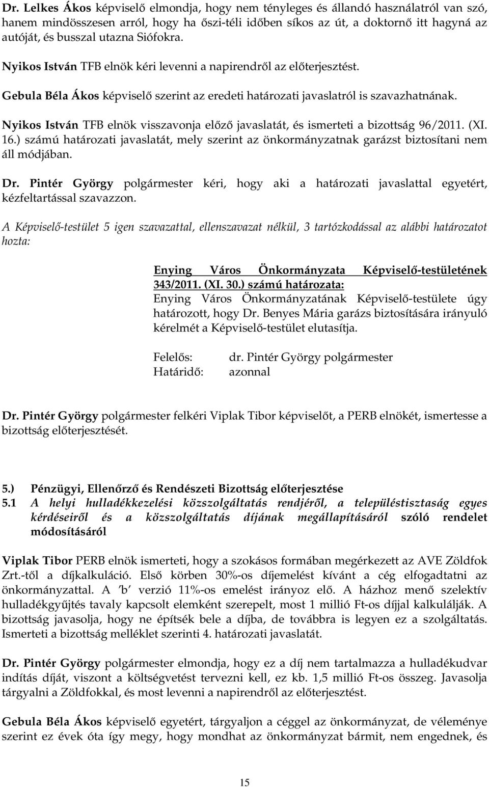 Nyikos István TFB elnök visszavonja elızı javaslatát, és ismerteti a bizottság 96/2011. (XI. 16.) számú határozati javaslatát, mely szerint az önkormányzatnak garázst biztosítani nem áll módjában. Dr.