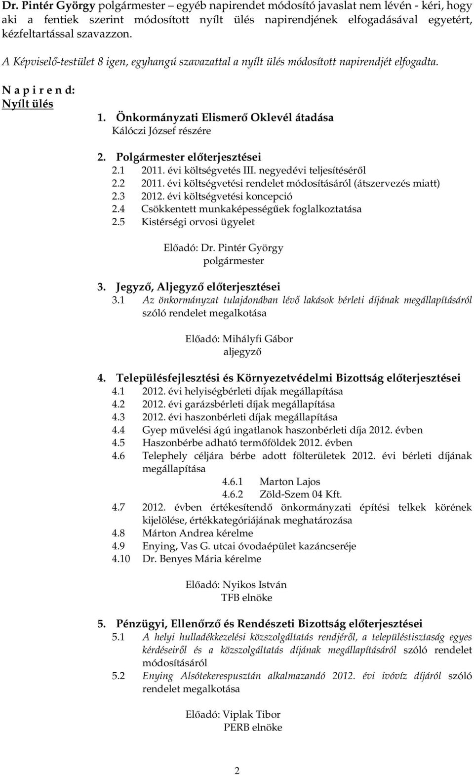 1 2011. évi költségvetés III. negyedévi teljesítésérıl 2.2 2011. évi költségvetési rendelet módosításáról (átszervezés miatt) 2.3 2012. évi költségvetési koncepció 2.