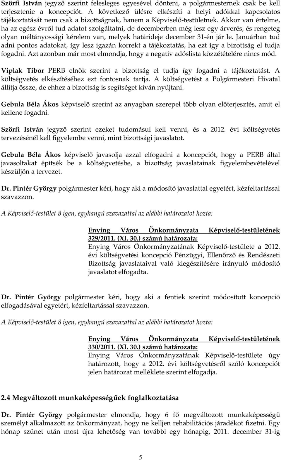 Akkor van értelme, ha az egész évrıl tud adatot szolgáltatni, de decemberben még lesz egy árverés, és rengeteg olyan méltányossági kérelem van, melyek határideje december 31-én jár le.