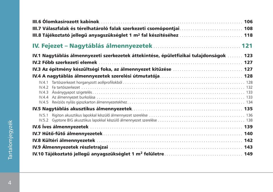 1 Nagytáblás álmennyezeti szerkezetek áttekintése, épületfizikai tulajdonságok....... 123 IV.2 Fôbb szerkezeti elemek.................................................................. 127 IV.