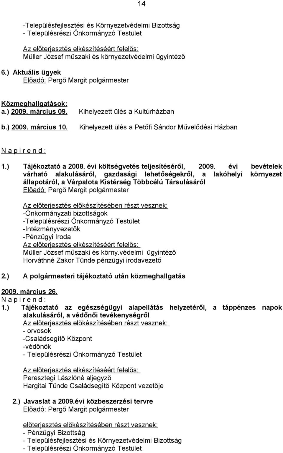 Kihelyezett ülés a Kultúrházban Kihelyezett ülés a Petőfi Sándor Művelődési Házban N a p i r e n d : 1.) Tájékoztató a 2008. évi költségvetés teljesítéséről, 2009.