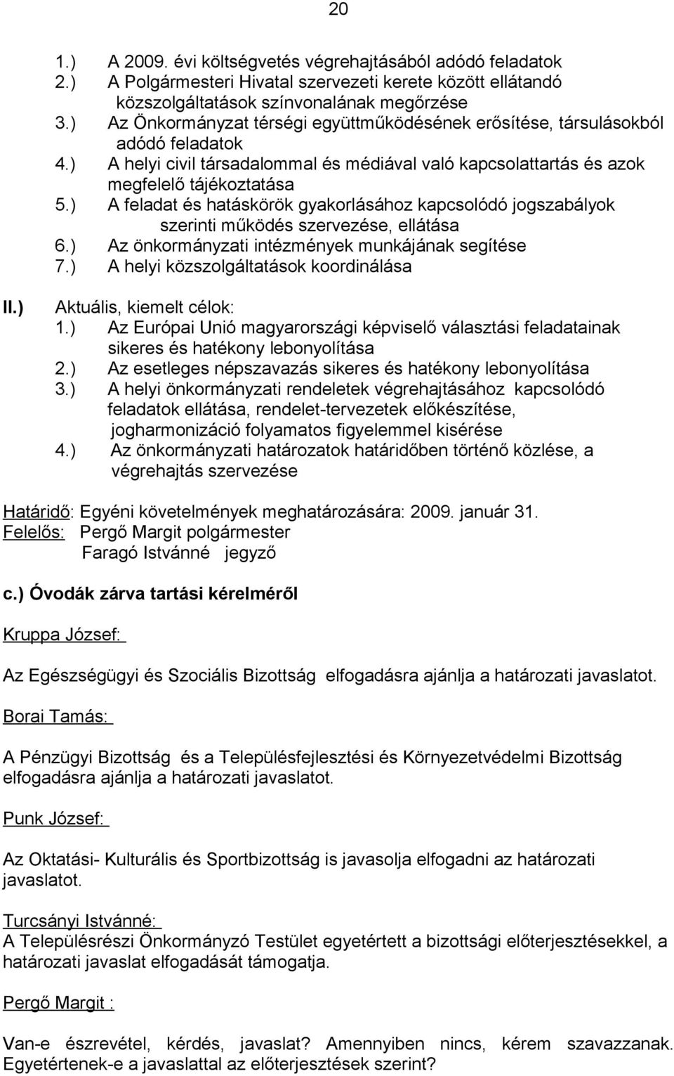 ) A feladat és hatáskörök gyakorlásához kapcsolódó jogszabályok szerinti működés szervezése, ellátása 6.) Az önkormányzati intézmények munkájának segítése 7.