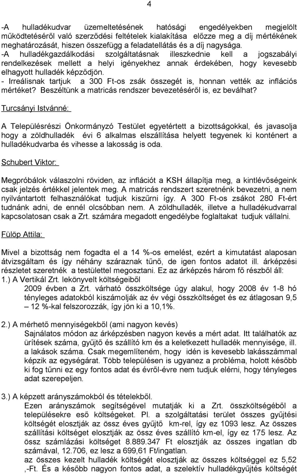 - Irreálisnak tartjuk a 300 Ft-os zsák összegét is, honnan vették az inflációs mértéket? Beszéltünk a matricás rendszer bevezetéséről is, ez beválhat?