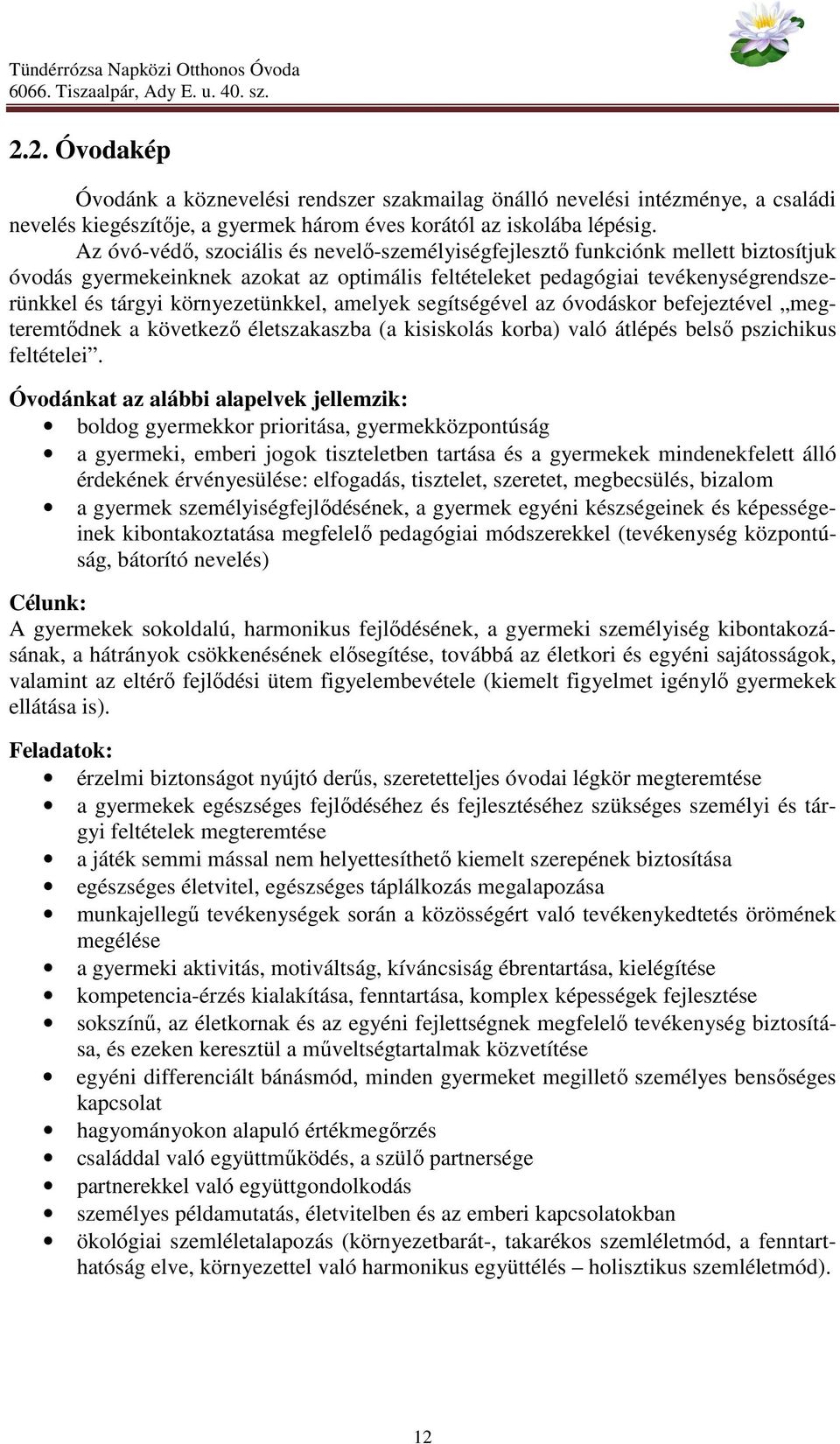 környezetünkkel, amelyek segítségével az óvodáskor befejeztével megteremtődnek a következő életszakaszba (a kisiskolás korba) való átlépés belső pszichikus feltételei.