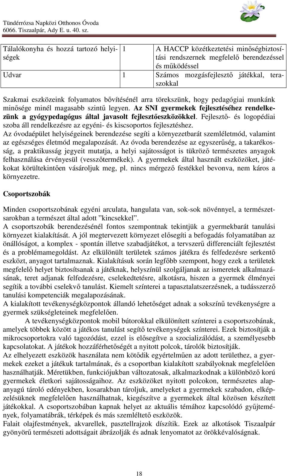 Az SNI gyermekek fejlesztéséhez rendelkezünk a gyógypedagógus által javasolt fejlesztőeszközökkel. Fejlesztő- és logopédiai szoba áll rendelkezésre az egyéni- és kiscsoportos fejlesztéshez.