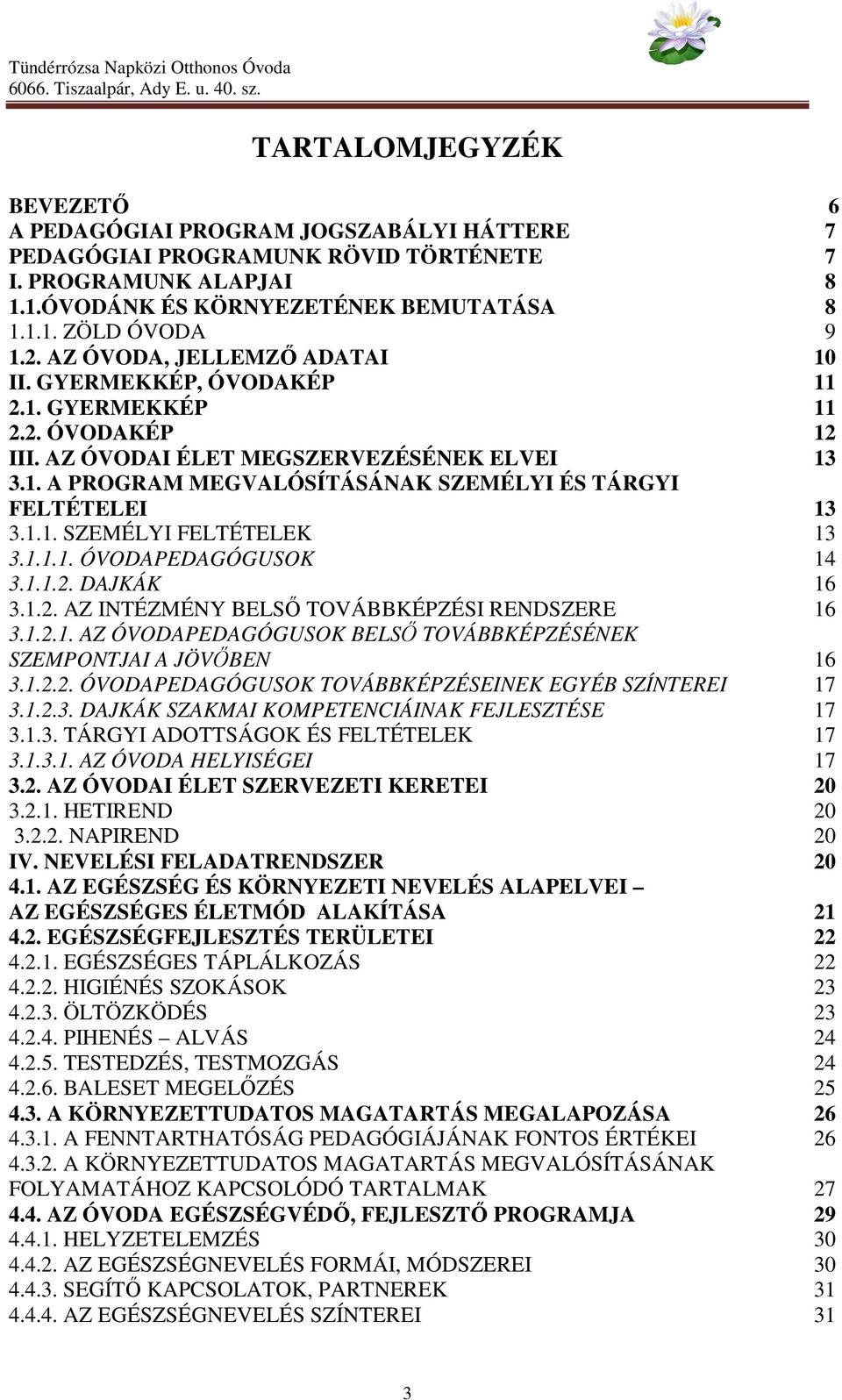 1.1. SZEMÉLYI FELTÉTELEK 13 3.1.1.1. ÓVODAPEDAGÓGUSOK 14 3.1.1.2. DAJKÁK 16 3.1.2. AZ INTÉZMÉNY BELSŐ TOVÁBBKÉPZÉSI RENDSZERE 16 3.1.2.1. AZ ÓVODAPEDAGÓGUSOK BELSŐ TOVÁBBKÉPZÉSÉNEK SZEMPONTJAI A JÖVŐBEN 16 3.