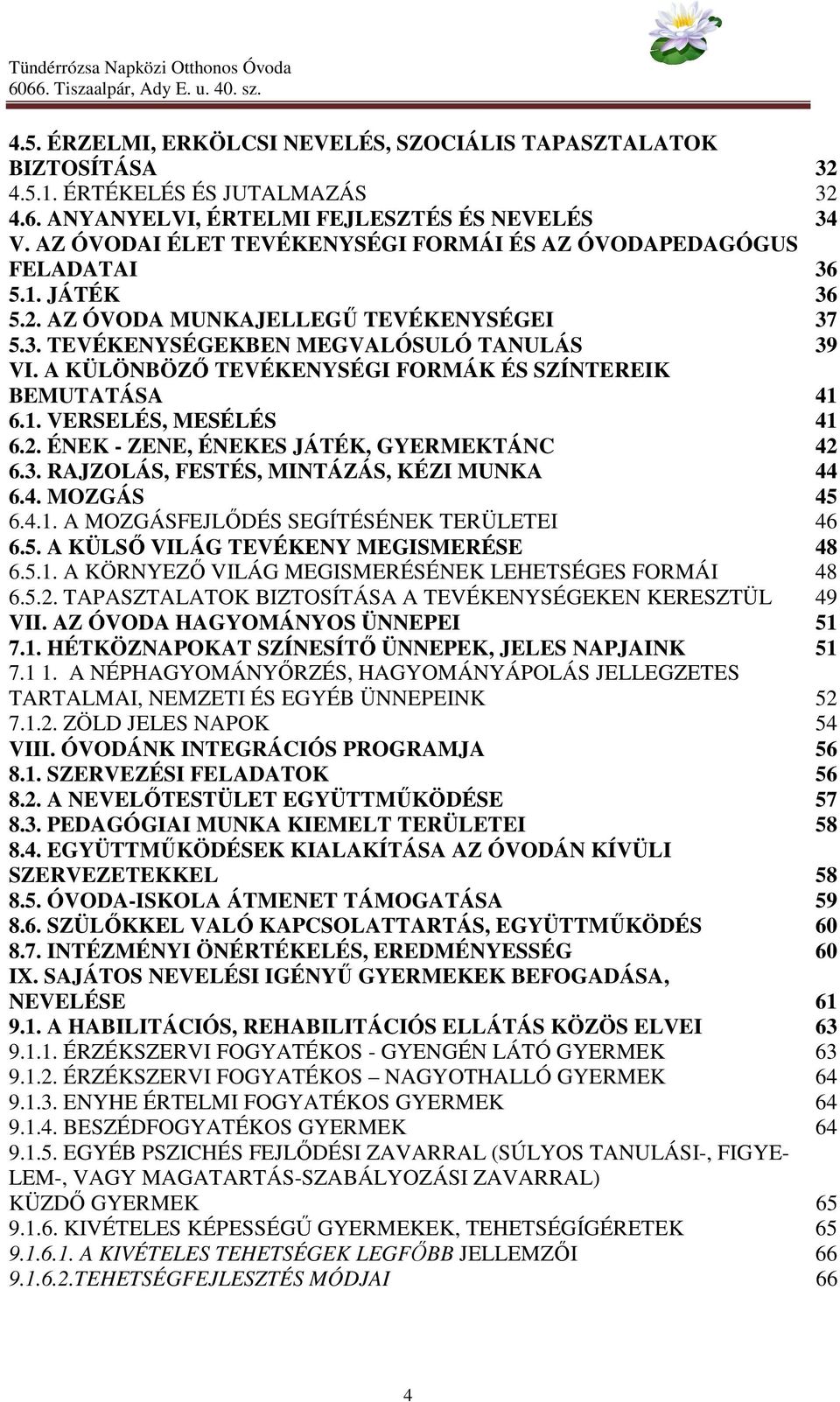 A KÜLÖNBÖZŐ TEVÉKENYSÉGI FORMÁK ÉS SZÍNTEREIK BEMUTATÁSA 41 6.1. VERSELÉS, MESÉLÉS 41 6.2. ÉNEK - ZENE, ÉNEKES JÁTÉK, GYERMEKTÁNC 42 6.3. RAJZOLÁS, FESTÉS, MINTÁZÁS, KÉZI MUNKA 44 6.4. MOZGÁS 45 6.4.1. A MOZGÁSFEJLŐDÉS SEGÍTÉSÉNEK TERÜLETEI 46 6.