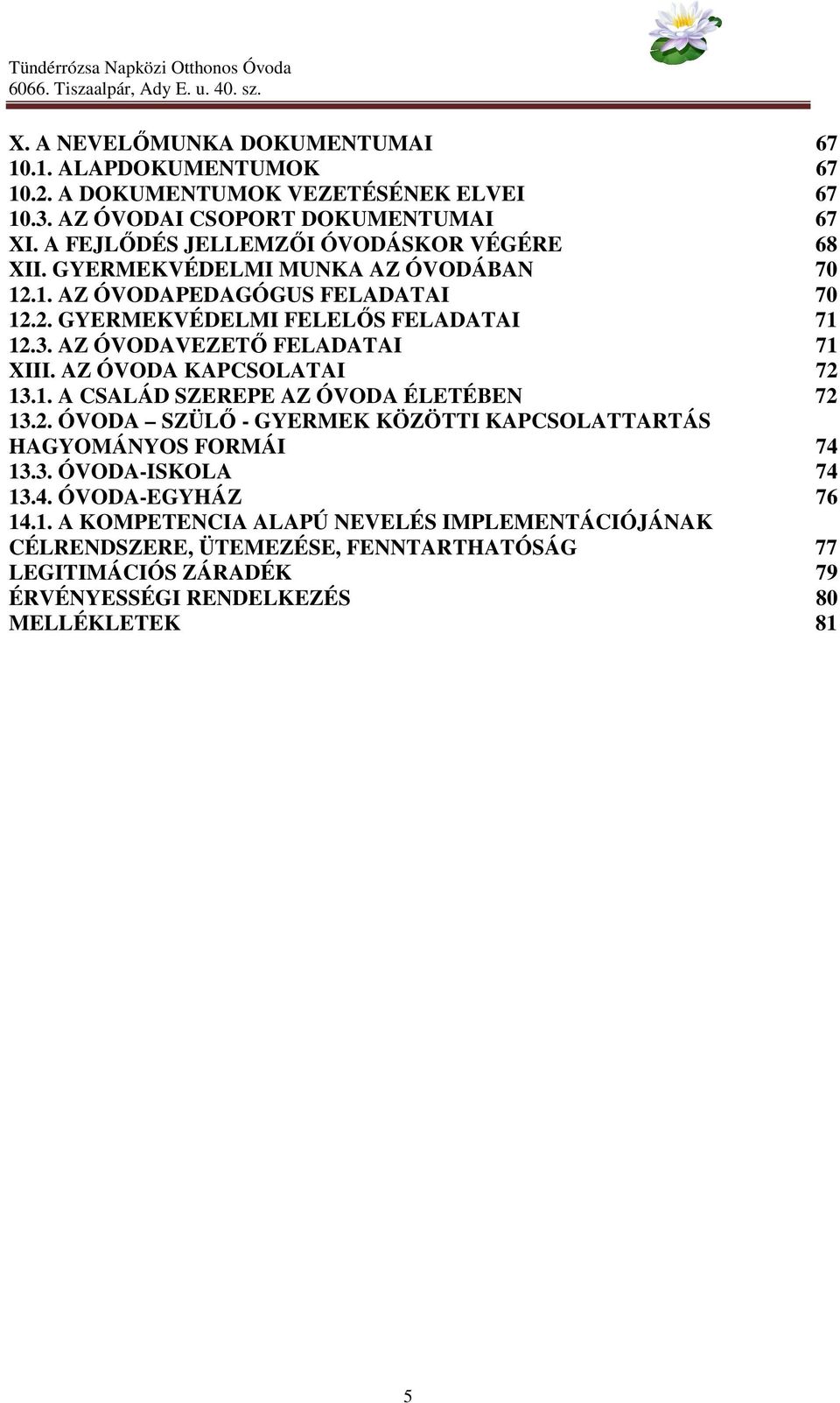 AZ ÓVODAVEZETŐ FELADATAI 71 XIII. AZ ÓVODA KAPCSOLATAI 72 13.1. A CSALÁD SZEREPE AZ ÓVODA ÉLETÉBEN 72 13.2. ÓVODA SZÜLŐ - GYERMEK KÖZÖTTI KAPCSOLATTARTÁS HAGYOMÁNYOS FORMÁI 74 13.