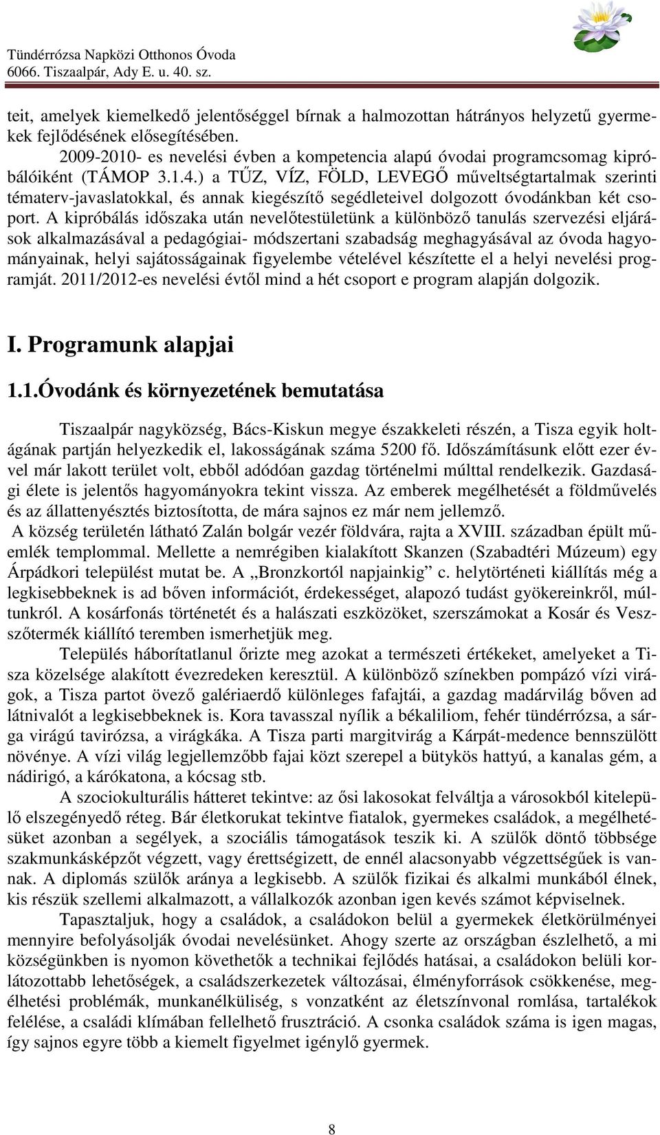 ) a TŰZ, VÍZ, FÖLD, LEVEGŐ műveltségtartalmak szerinti tématerv-javaslatokkal, és annak kiegészítő segédleteivel dolgozott óvodánkban két csoport.