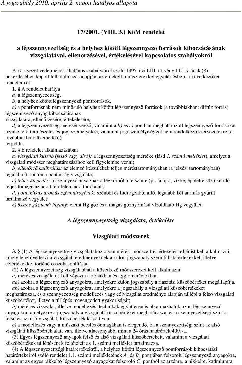 szabályairól szóló 1995. évi LIII. törvény 110. -ának (8) bekezdésében kapott felhatalmazás alapján, az érdekelt miniszterekkel egyetértésben, a következıket rendelem el: 1.